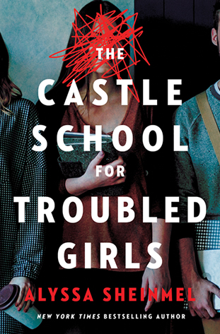 The Castle School for Troubled Girls by author Alyssa B. Sheinmel